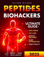 Peptides for Biohackers: The Ultimate Guide to Anti-Aging, Fat Loss, Muscle Recovery, Sleep Optimization, and Peak Vitality B0FB39VZND Book Cover