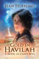 Gold in Havilah: A Novel of Cain's Wife 1512787981 Book Cover