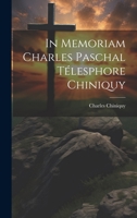 In Memoriam Charles Paschal T�lesphore Chiniquy 1022150502 Book Cover