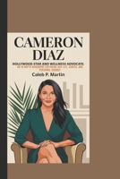 Cameron Diaz: Hollywood Star and Wellness Advocate: An In-Depth Biography Exploring Her Life, Career, and Personal Journey B0DVZR3PBL Book Cover