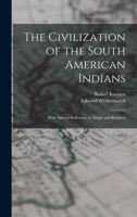 The Civilization of the South American Indians: With Special Reference to Magic and Religion 1014402255 Book Cover