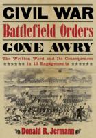 Civil War Battlefield Orders Gone Awry: The Written Word and Its Consequences in 13 Engagements 0786469498 Book Cover