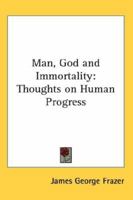 Man, God and immortality: Thoughts on human progress; 1014942543 Book Cover