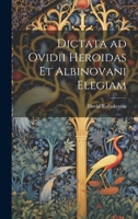Dictata ad Ovidii Heroidas et Albinovani Elegiam 1022082442 Book Cover