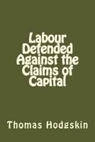 Labour Defended Against the Claims of Capital 1544263910 Book Cover