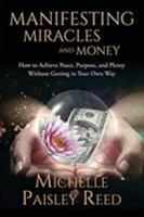 Manifesting Miracles and Money: How to Achieve Peace, Purpose and Plenty Without Getting in Your Own Way 1631610201 Book Cover