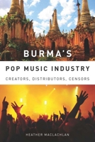 Burma's Pop Music Industry: Creators, Distributors, Censors 1580464718 Book Cover