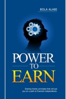 Power to Earn: Sharing money principles that will put you on a path to financial independence (Your Money. Your Slave) B08BW9FQ9H Book Cover