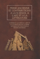 Perse ancienne et contributions à la science, à l'art et à la littérature: Comment la science, l’art et la littérature de la Perse antique ont façonné le monde moderne (French Edition) B0DZHNZ3PN Book Cover