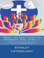 (Book 116) Don't Panic on Doomsday 2018, 2019(+/-).: A Guide to the Nations of the Earth to Follow Jesus into the Stars, New Universes and Co-exist Forever in Peace. 1722170417 Book Cover