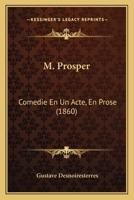 M. Prosper: Comedie En Un Acte, En Prose 1165467062 Book Cover