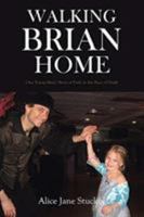 Walking Brian Home: One Young Man's Story of Faith in the Face of Death 1644582996 Book Cover