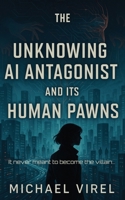 The Unknowing AI Antagonist and its Human Pawns B0FHFB3CH9 Book Cover
