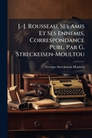 J.J. Rousseau, ses amis et ses ennemis. Correspondance publiée par G. Streckeisen-Moultou, avec une introd. de Jules Levallois et une appréciation critique de Sainte-Beuve Volume 01 1149429720 Book Cover
