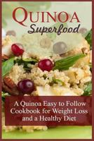 Quinoa Superfood: A Quinoa Easy To Follow Cookbook For Weight Loss And A Healthy Diet 1523991283 Book Cover