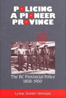 Policing a Pioneer Province: The Bc Provincial Police, 1858-1950 1550170562 Book Cover