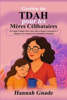 Gestion du TDAH pour les Mères Célibataires: Un Guide Pratique Pour Vous Aider à Rester Concentrée, à Éduquer Avec Aisance Et à Accueillir La Sérénité (French Edition) B0F5T73JXS Book Cover