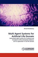 Multi Agent Systems for Artificial Life Domain: Using Multi Agent system for modeling and simulation of the anticipation behavior and its application in real life domain 3838345908 Book Cover