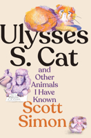 Ulysses S. Cat and Other Animals I Have Known 1324117184 Book Cover