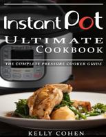 Instant Pot Ultimate Cookbook: The Complete Pressure Cooker Guide - Delicious and Healthy Instant Pot Recipes 1540651266 Book Cover