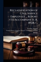 Reclassification of civil service employees ... Report <To accompany H. R. 8928.> .. 1172221693 Book Cover