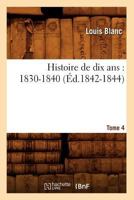 Histoire de Dix ANS: 1830-1840. Tome 4 (A0/00d.1877) 1503393364 Book Cover