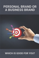 Personal Brand Or A Business Brand: Which Is Good For You?: New Business Branding B097CTM6KK Book Cover