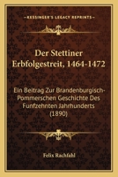 Der Stettiner Erbfolgestreit, 1464-1472: Ein Beitrag Zur Brandenburgisch-Pommerschen Geschichte Des Funfzehnten Jahrhunderts (1890) 1168013739 Book Cover