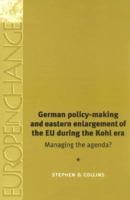 German Policy-Making and Eastern Enlargement of the European Union During the Ko: Managing the Agenda? 0719063299 Book Cover