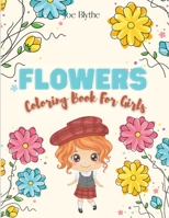 Flowers Coloring Book For Girls: Amazing Coloring and Activity book for Girls Flowers Coloring pages for Teens and Girls ages 3-9, Easy Flower Patterns 0133592499 Book Cover