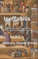 Ineffabilis A Systematic Analysis of Apocryphal Literature & Critique of Non-Canonical Texts B0CT6BGLS3 Book Cover