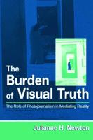 The Burden of Visual Truth: The Role of Photojournalism in Mediating Reality (LEA's Communication Series) 0805833765 Book Cover