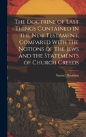 The Doctrine of Last Things Contained in the New Testament Compared with the Notions of the Jews and the Statements of Church Creeds 1021605425 Book Cover