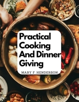 Practical Cooking And Dinner Giving: A Treatise Containing Practical Instructions In Cooking 1835520707 Book Cover