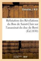 Réfutation Des Révélations Du Bon de Saint-Clair Sur l'Assassinat Du Duc de Berri 2329008813 Book Cover