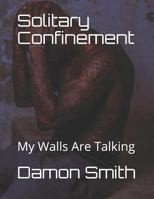 Solitary Confinement: My Walls Are Talking 1727841077 Book Cover