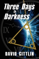 Three Days to Darkness: Three Days to Save the World...Only Three People to Help...Three Lessons to Learn 0988263513 Book Cover