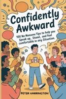 Confidently Awkward: 100 No-Nonsense Tips To Help You Speak Up, Stand Out, And Feel Comfortable In Any Situation B0FLPRF2B3 Book Cover