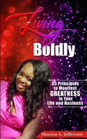 Living Boldly: 35 Principles to Manifest Greatness in Your Life and Business B084DGNQVJ Book Cover