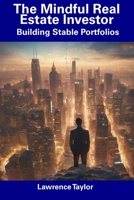 The Mindful Real Estate Investor: Building Stable Portfolios B0CDZ44H8V Book Cover