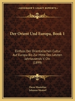 Der Orient Und Europa: Einfluss Der Orientalischen Cultur Auf Europa Bis Zur Mitte Des Letzten Jahrtausends V. Chr.; 1. Heft 1168069564 Book Cover