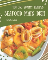 Top 350 Yummy Seafood Main Dish Recipes: The Best Yummy Seafood Main Dish Cookbook that Delights Your Taste Buds B08GRN6RCG Book Cover