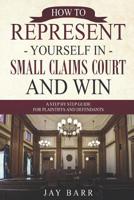 How to Represent Yourself in Small Claims Court and Win : A Step by Step Guide for Plaintiffs and Defendants 1795285893 Book Cover