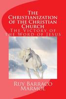 The Christianization of the Christian Church: The Victory of the Word of Jesus 1517797705 Book Cover