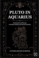 Pluto in Aquarius: Revolutionary Pathways to Health, Healing, and Human Evolution B0FBVWP1L7 Book Cover