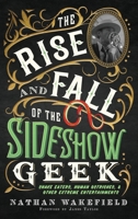 The Rise and Fall of the Sideshow Geek: Snake Eaters, Human Ostriches, & Other Extreme Entertainments: Snake Eaters, Human Ostriches & Other Extreme E 1737203677 Book Cover