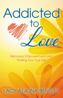 Addicted to Love: Recovery, Empowerment and Finding Your True Self 1642792888 Book Cover