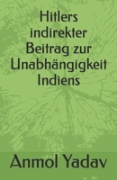 Hitlers indirekter Beitrag zur Unabhängigkeit Indiens B0C6BM2S3J Book Cover