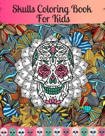 Skulls Coloring Book For Kids: Day of the Dead Coloring Book for children Dia De Los Muertos Gift Idea for Boys & Girls, Up To 50 Stress Relieving Sk B08L5CLQHR Book Cover