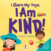 I Share My Toys. I Am Kind!: An Affirmation-Themed Toddler Book About Being Kind (Ages 2-4) (My Amazing Toddler Behavioral Series) 1960320998 Book Cover